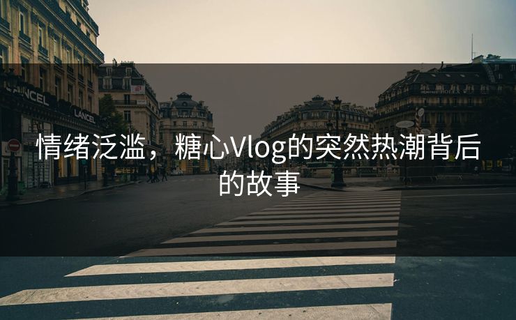 情绪泛滥，糖心Vlog的突然热潮背后的故事